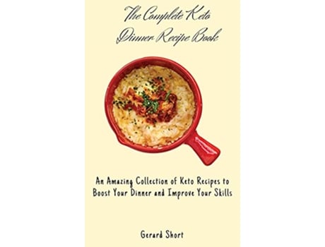 Livro The Complete Keto Dinner Recipe Book An Amazing Collection of Keto Recipes to Boost Your Dinner and Improve Your Skills de Gerard Short (Inglês)