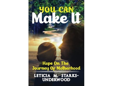 Livro You Can Make It Hope on the Journey of Motherhood de Leticia M StarksUnderwood (Inglês)
