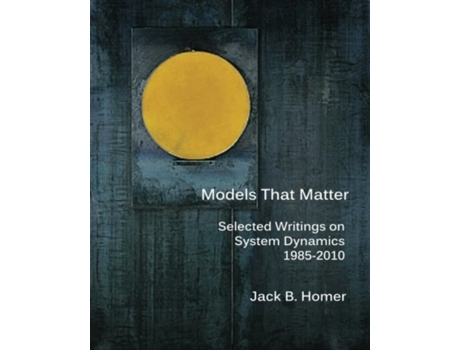 Livro Models That Matter: Selected Writings on System Dynamics 1985-2010 Jack B Homer (Inglês)