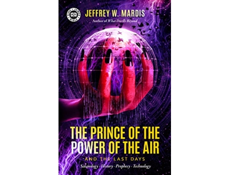 Livro The Prince of the Power of the Air and the Last Days Satanology – History – Prophecy – Technology de Jeffrey W Mardis (Inglês)