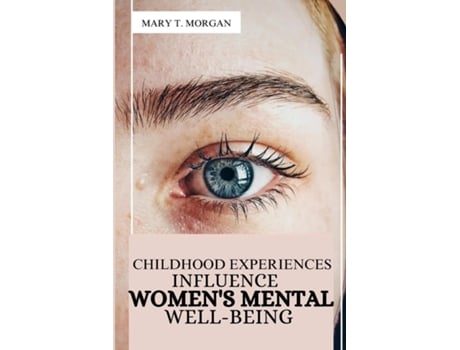 Livro Childhood Experiences Influence Womens Mental Well-being de Mary T Morgan (Inglês)