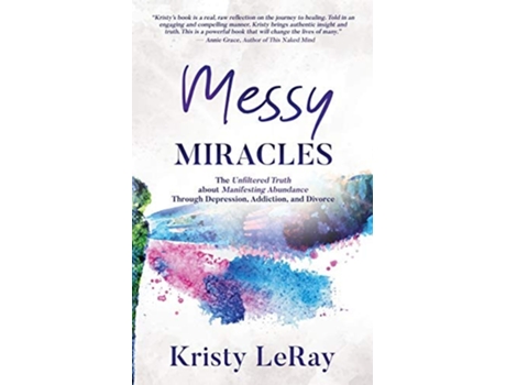 Livro Messy Miracles The Unfiltered Truth About Manifesting Abundance Through Depression, Addiction, And Divorce De Kristy Leray (inglês)