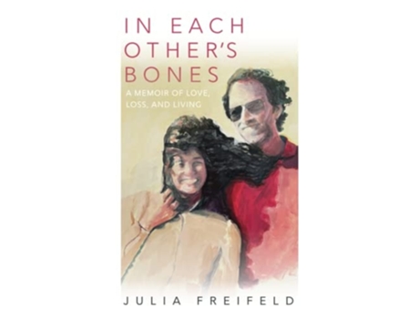 Livro In Each Others Bones A Memoir of Love, Loss and Living de Julia Freifeld (Inglês)