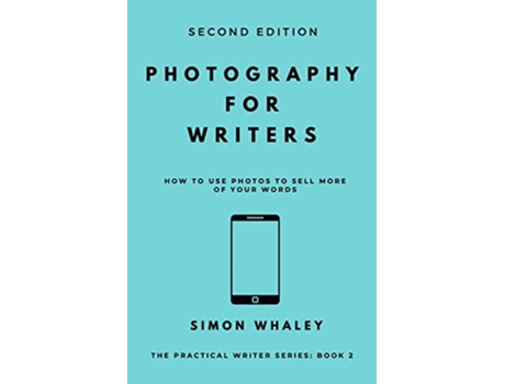 Livro Photography for Writers How To Use Photos To Sell More Of Your Words The Practical Writer de Simon Whaley (Inglês)