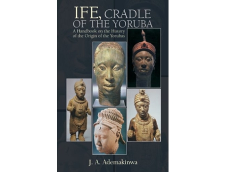 Livro Ife Cradle of the Yoruba de J A Ademakinwa (Inglês)