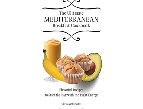 Livro The Ultimate Mediterranean Breakfast Cookbook Flavorful recipes To start the day with the right energy de Carlo Montesanti (Inglês)