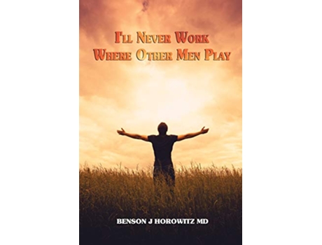 Livro Ill Never Work Where Other Men Play de Benson J Horowitz Md (Inglês)
