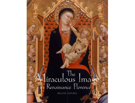 Livro the miraculous image in renaissance florence de megan holmes (inglês)