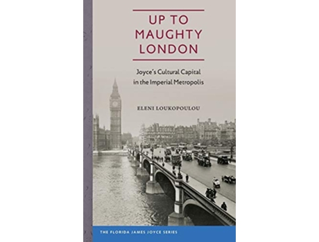 Livro Up to Maughty London Joyces Cultural Capital in the Imperial Metropolis Florida James Joyce de Eleni Loukopoulou (Inglês)