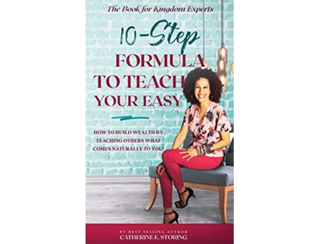 Livro The 10Step Formula To Teach Your Easy Manual How to Build Wealth by Teaching Others What Comes Naturally to YOU de Catherine E Storing (Inglês)