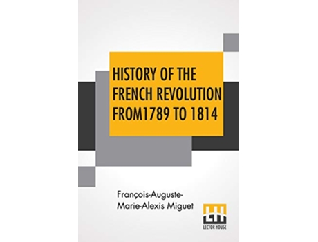 Livro History Of The French Revolution From 1789 To 1814 de François-Auguste-Marie-Alexis Miguet (Inglês)