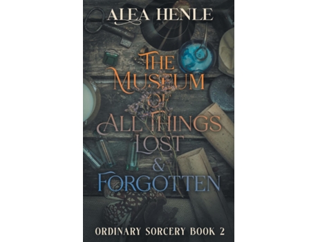 Livro The Museum of All Things Lost amp Forgotten An Ordinary Sorcery Story de Alea Henle (Inglês)