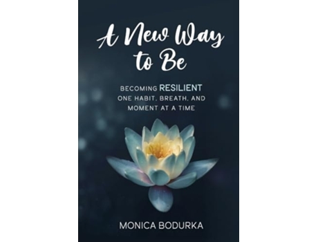 Livro A New Way to Be Becoming RESILIENT one habit, breath, and moment at a time de Monica Bodurka (Inglês)