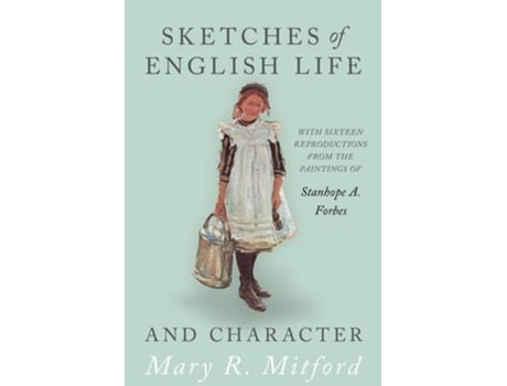 Livro Sketches Of English Life And Character With Sixteen Reproductions From The Paintings Of Stanhope A. Forbes De Mary R Mitford (inglês)