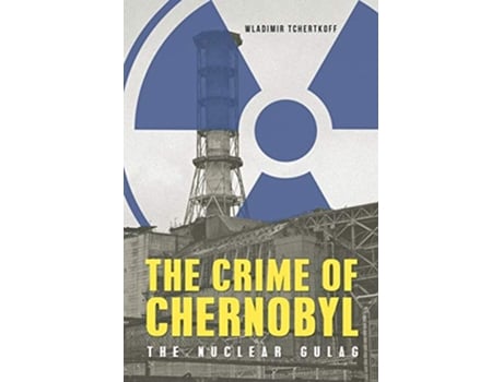 Livro The Crime of Chernobyl The Nuclear Gulag de Wladimir Tchertkoff (Inglês)