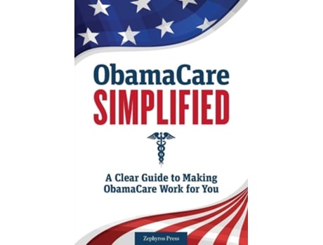 Livro Obamacare Simplified: A Clear Guide to Making Obamacare Work for You de Zephyros Press (Inglês)