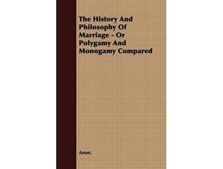 Livro The History and Philosophy of Marriage Or Polygamy and Monogamy Compared de Anon (Inglês)