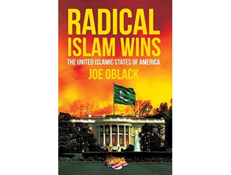Livro Radical Islam Wins The United Islamic States Of America De Joe Oblack (inglês)