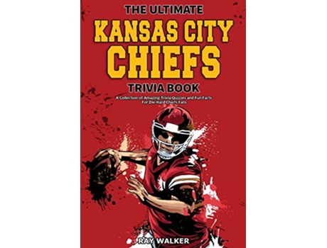 Livro The Ultimate Kansas City Chiefs Trivia Book A Collection of Amazing Trivia Quizzes and Fun Facts for DieHard Chiefs Fans de Ray Walker (Inglês)