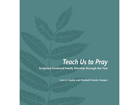 Livro Teach Us to Pray ScriptureCentered Family Worship through the Year de Lora A Copley Elizabeth Vander Haagen (Inglês)