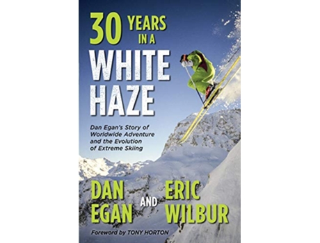 Livro Thirty Years in a White Haze Dan Egans Story of Worldwide Adventure and the Evolution of Extreme Skiing de Dan Egan Eric Wilbur (Inglês)