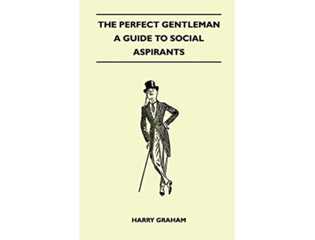 Livro The Perfect Gentleman A Guide to Social Aspirants de Harry Graham (Inglês)