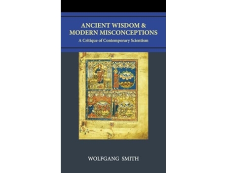 Livro Ancient Wisdom and Modern Misconceptions A Critique of Contemporary Scientism de Wolfgang Smith (Inglês)