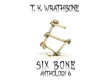 Livro Six Bone Anthology 6 De Tk Wrathbone (inglês)