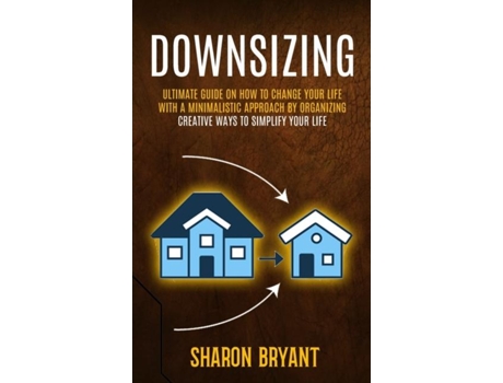Livro Downsizing Ultimate Guide On How To Change Your Life With A Minimalistic Approach By Organizing De Sharon Bryant (inglês)