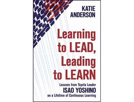 Livro Learning to Lead Leading to Learn Lessons from Toyota Leader Isao Yoshino on a Lifetime of Continuous Learning de Katie Anderson (Inglês)