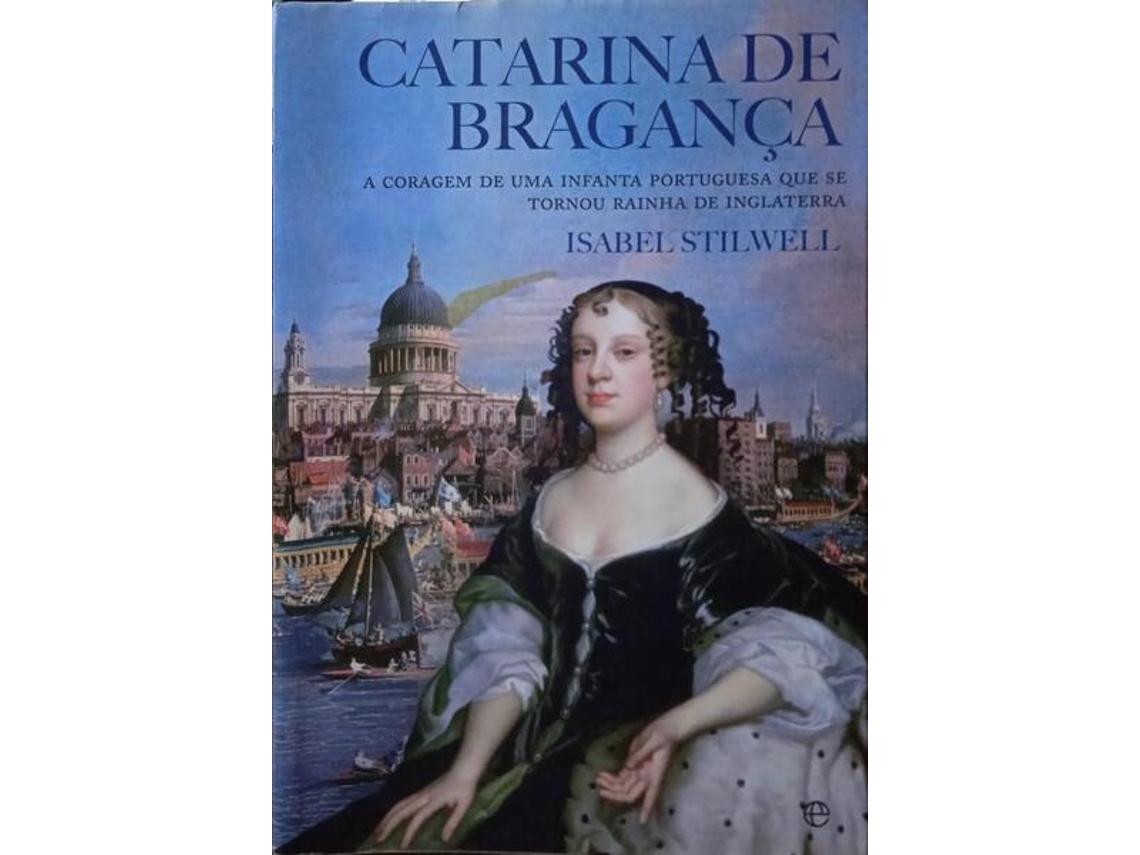 Livro Catarina De Bragança: A Coragem De Uma Infanta Portuguesa Que Se Tornou Rainha De Inglaterra. [1.ª Edição] (Português)