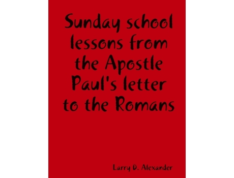 Livro Sunday school lessons from the Apostle Paul's letter to the Romans Larry D. Alexander (Inglês)