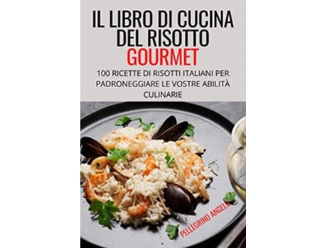 Livro Il Libro Di Cucina del Risotto Gourmet Italian Edition de Pellegrino Angelo (Italiano)