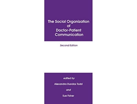 Livro The Social Organization of DoctorPatient Communication Second Edition de Alexandra Dundras Todd Sue C Fisher (Inglês)