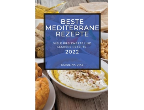 Livro Beste Mediterrane Rezepte 2022 Viele Preiswerte Und Leckere Rezepte De Carolina Diaz (inglês)