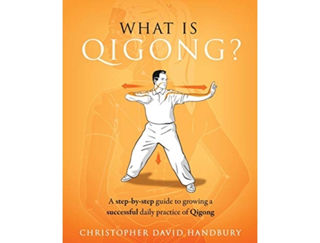 Livro What is Qigong A stepbystep guide to growing a successful daily practice of Qigong de Christopher David Handbury (Inglês)