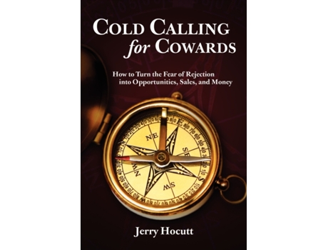 Livro Cold Calling For Cowards: How To Turn The Fear Of Rejection Into Opportunities, Sales, And Money Jerry Hocutt (Inglês)