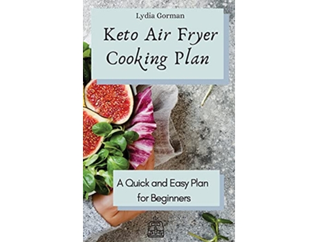 Livro Keto Air Fryer Cooking Plan A Quick and Easy Plan for Beginners de Lydia Gorman (Inglês)