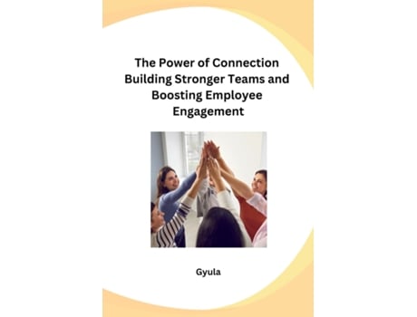 Livro The Power of Connection Building Stronger Teams and Boosting Employee Engagement de Gyula (Inglês)