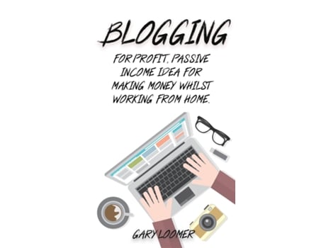 Livro Blogging For Profit, Passive Income Idea For Making Money Whilst Working From Home De Gary Loomer (inglês)