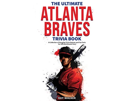 Livro The Ultimate Atlanta Braves Trivia Book A Collection of Amazing Trivia Quizzes and Fun Facts for DieHard Braves Fans de Ray Walker (Inglês)