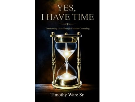 Livro Yes, I Have Time Transforming Lives Through Christian Counseling De Timothy Ware Sr (inglês)