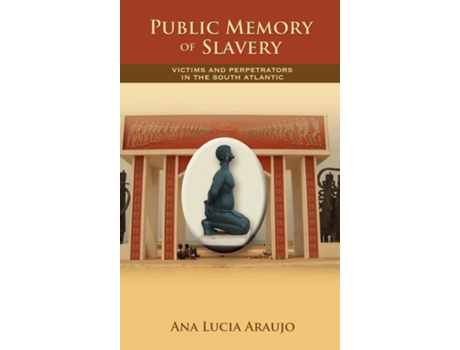 Livro Public Memory Of Slavery Victims And Perpetrators In The South Atlantic De Ana Lucia Araujo (inglês)