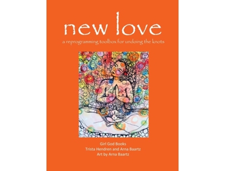 Livro New Love A Reprogramming Toolbox For Undoing The Knots De Trista Hendren E Arna Baartz (inglês)