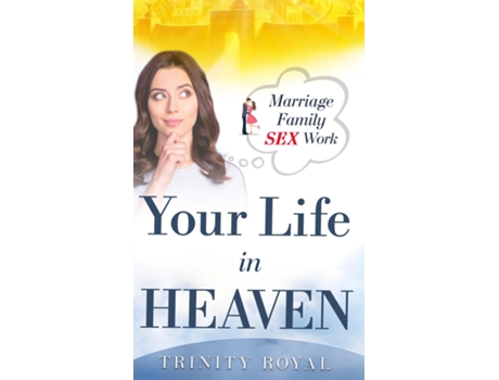 Livro Your Life in Heaven. Marriage, Family, SEX, Work de Trinity Royal (Inglês)