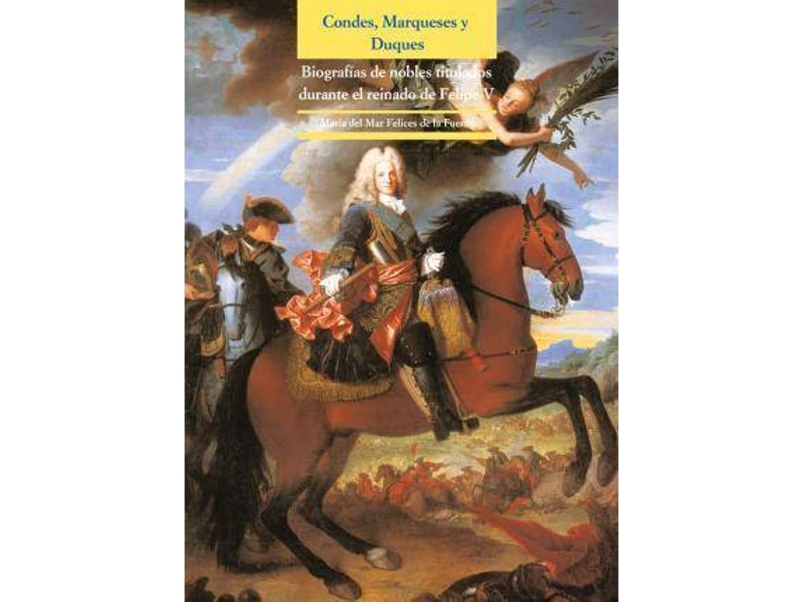 Livro Condes, Marqueses Y Duques Biografías De Nobles Titulados Durante El Reinado De Felipe V de María del Mar Felices de La Fuente (Espanhol)
