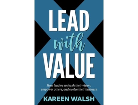 Livro Lead With Value How Leaders Unleash Their Vision, Empower Others, And Evolve Their Business De Kareen Walsh (inglês)