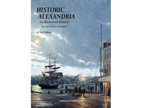 Livro Historic Alexandria An Illustrated History - Second Edition, Abridged de Ted Pulliam (Inglês)