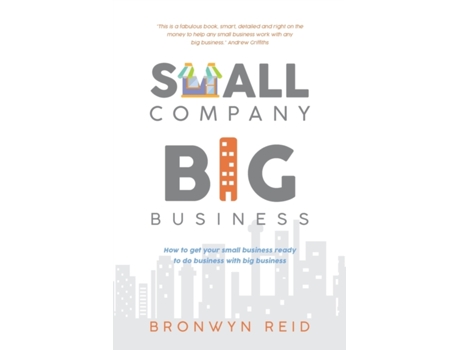 Livro Small Company Big Business: How to get your small business ready to do business with big business Bronwyn Reid (Inglês)