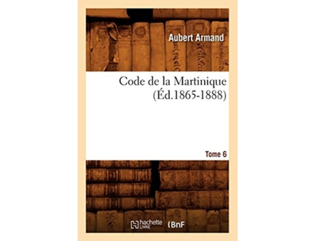 Livro Code de la Martinique. Tome 6 de SANS AUTEUR (Francês)